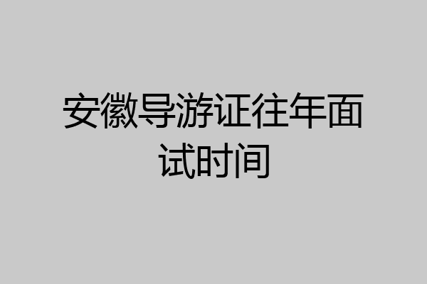 安徽导游证往年面试时间