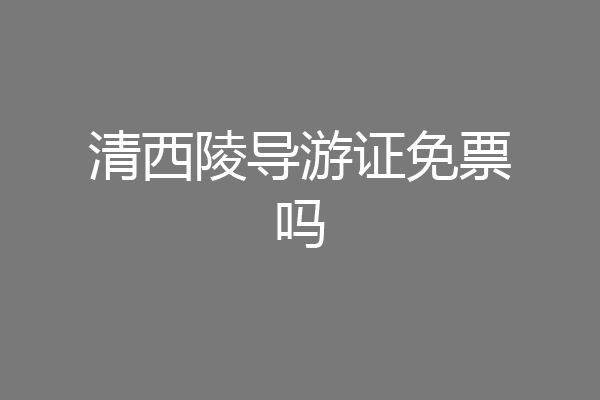 清西陵导游证免票吗