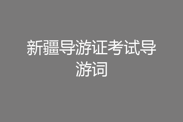 新疆导游证考试导游词