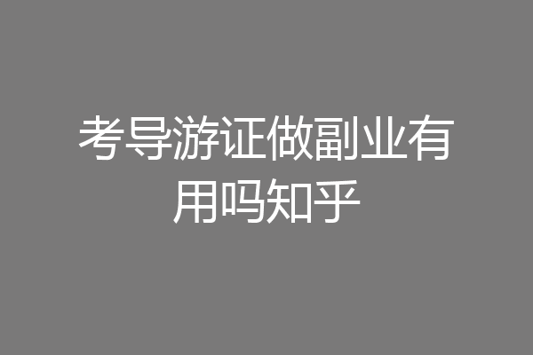 考导游证做副业有用吗知乎