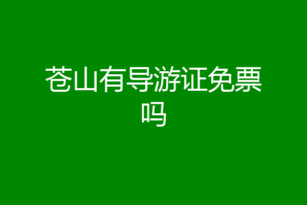 苍山有导游证免票吗