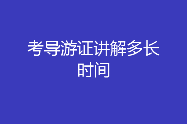 考导游证讲解多长时间