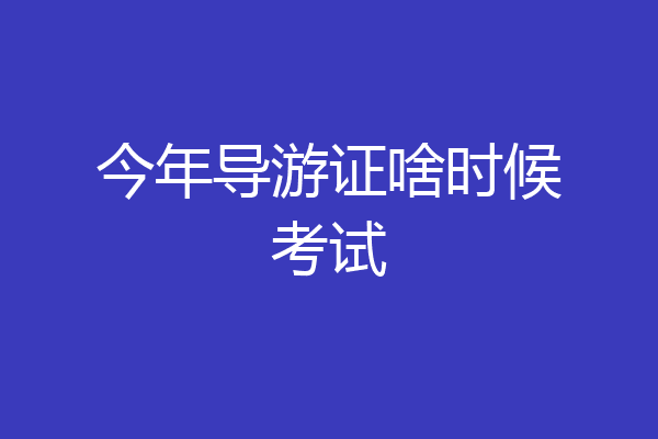 今年导游证啥时候考试