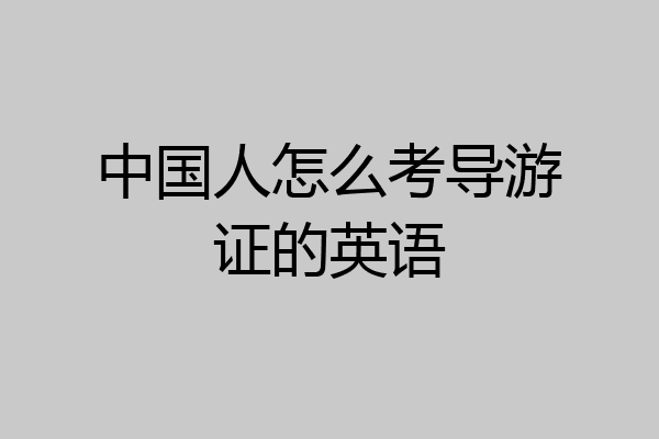 中国人怎么考导游证的英语