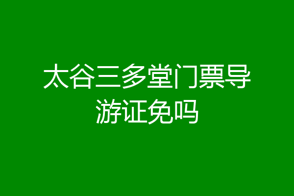太谷三多堂门票导游证免吗