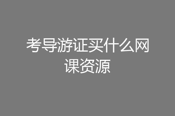 考导游证买什么网课资源