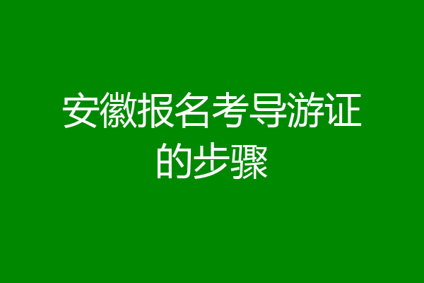 安徽报名考导游证的步骤