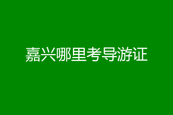 嘉兴哪里考导游证