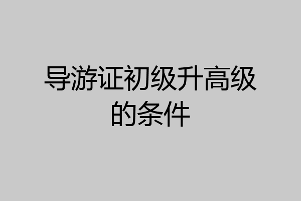 导游证初级升高级的条件