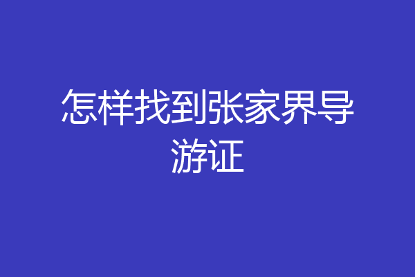 怎样找到张家界导游证