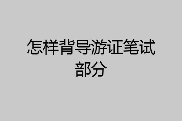 怎样背导游证笔试部分