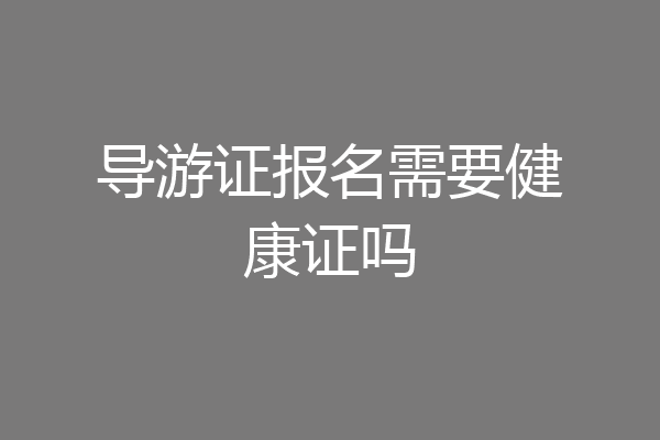 导游证报名需要健康证吗