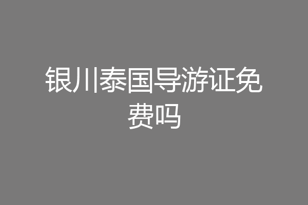 银川泰国导游证免费吗
