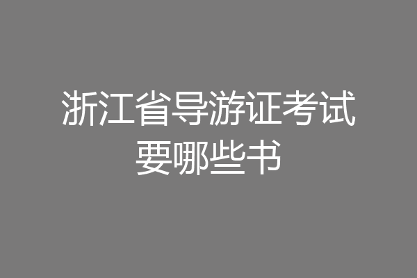 浙江省导游证考试要哪些书