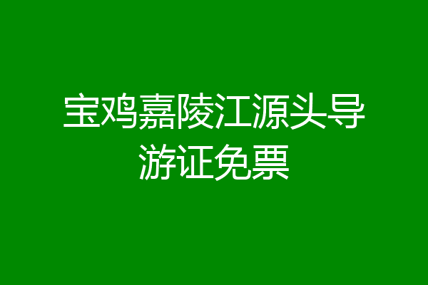 宝鸡嘉陵江源头导游证免票