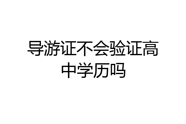 导游证不会验证高中学历吗