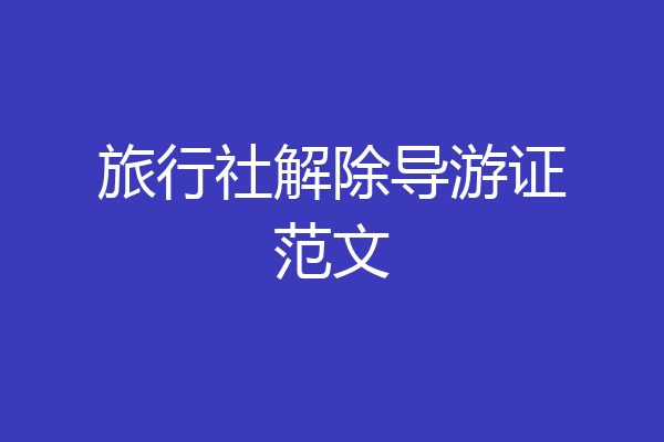 旅行社解除导游证范文