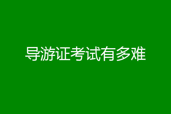 导游证考试有多难