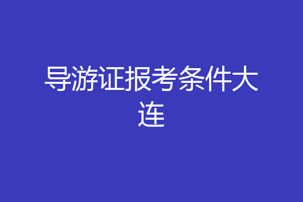 导游证报考条件大连