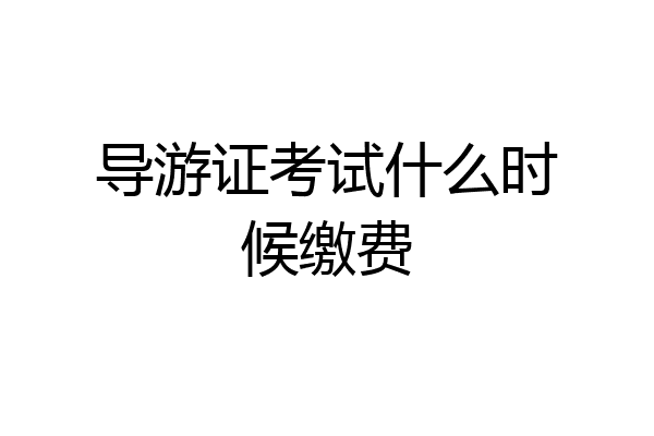 导游证考试什么时候缴费