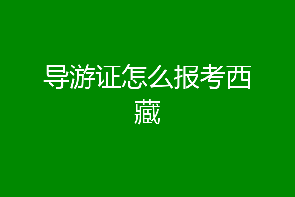 导游证怎么报考西藏