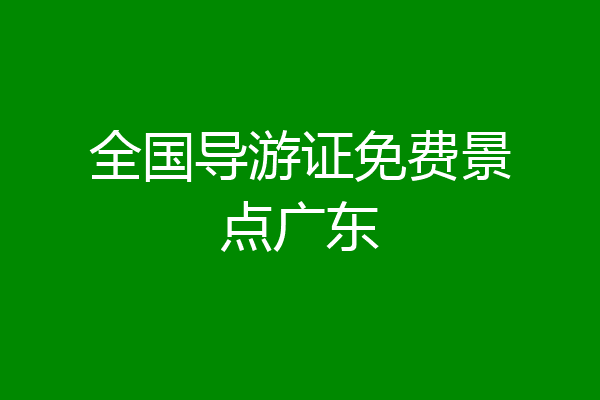 全国导游证免费景点广东