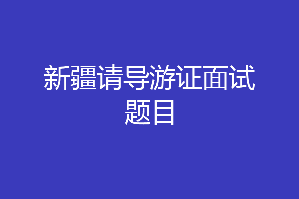 新疆请导游证面试题目