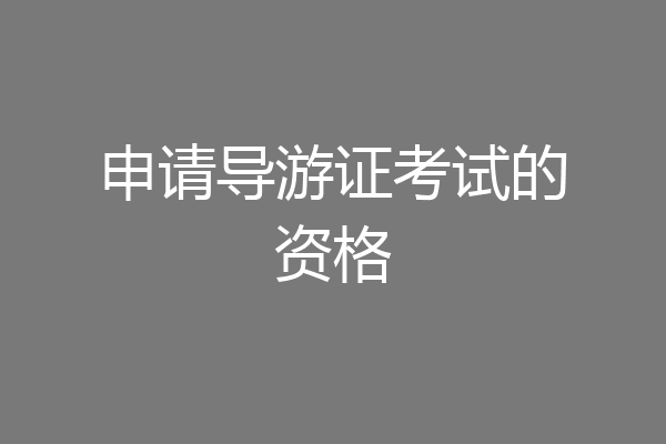 申请导游证考试的资格
