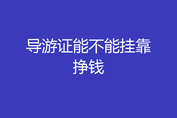 导游证能不能挂靠挣钱