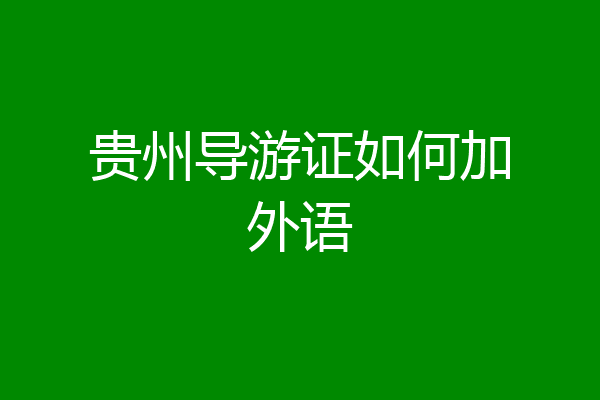 贵州导游证如何加外语