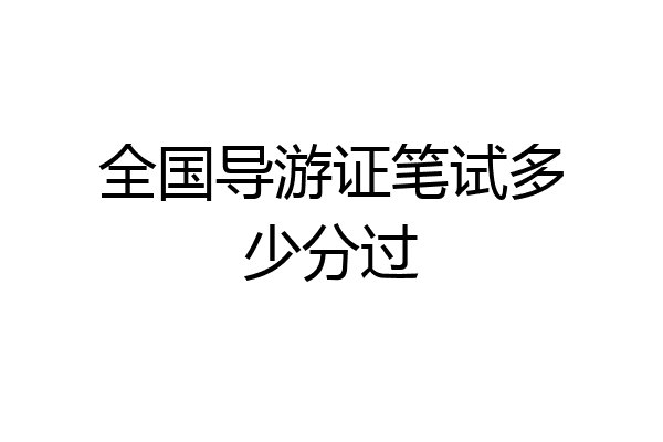 全国导游证笔试多少分过