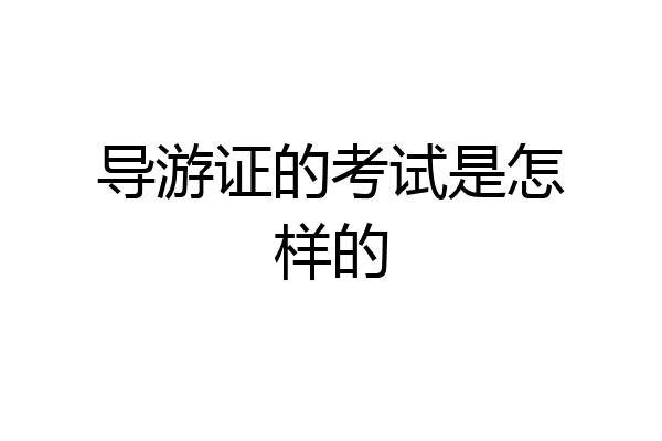 导游证的考试是怎样的