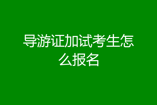 导游证加试考生怎么报名