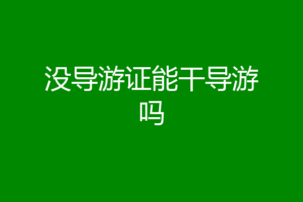 没导游证能干导游吗