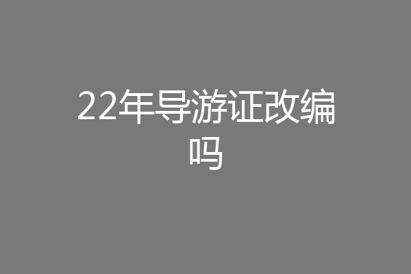 22年导游证改编吗