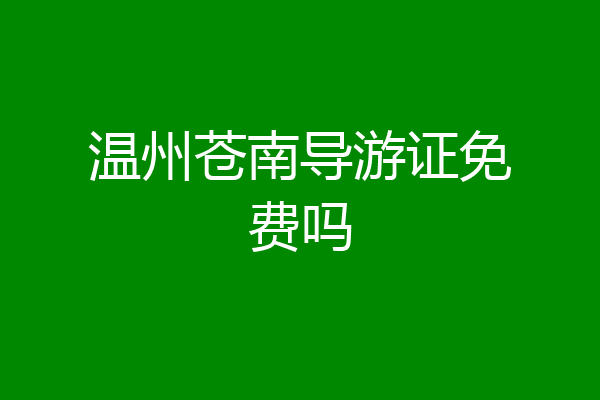 温州苍南导游证免费吗