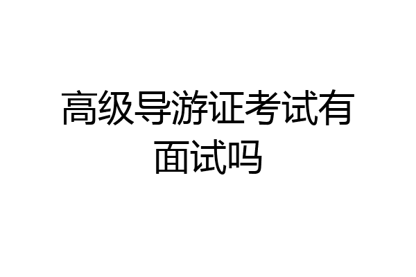 高级导游证考试有面试吗
