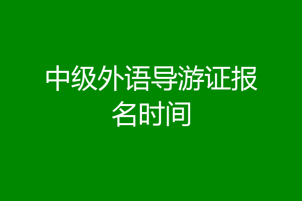 中级外语导游证报名时间