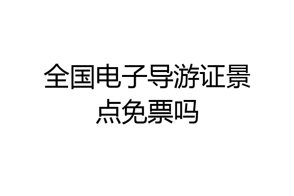 全国电子导游证景点免票吗