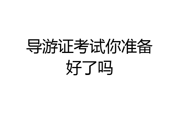 导游证考试你准备好了吗