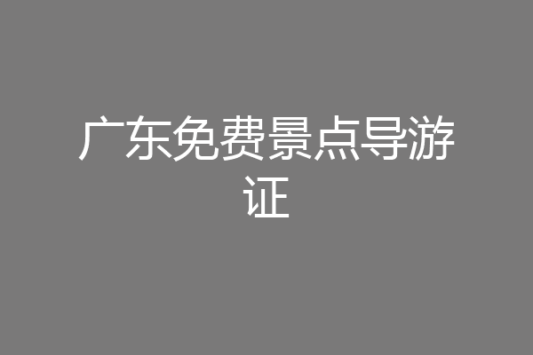 广东免费景点导游证