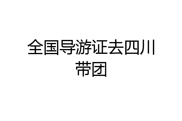 全国导游证去四川带团