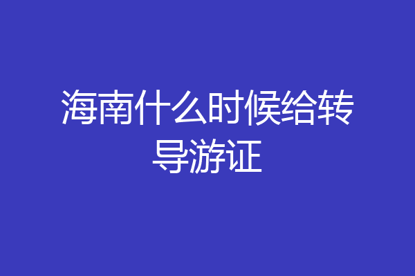 海南什么时候给转导游证