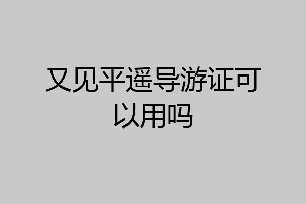 又见平遥导游证可以用吗