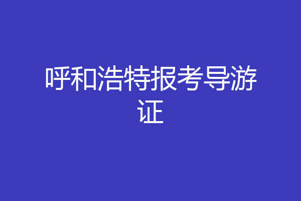 呼和浩特报考导游证