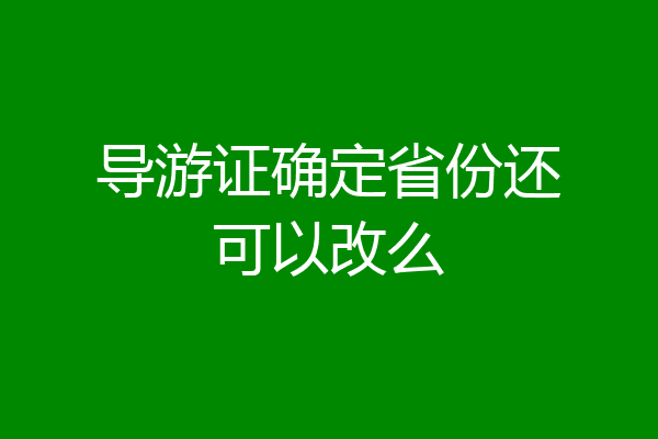 导游证确定省份还可以改么