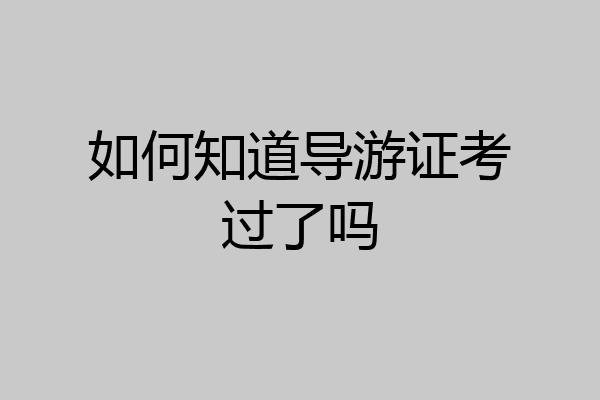 如何知道导游证考过了吗