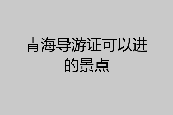 青海导游证可以进的景点