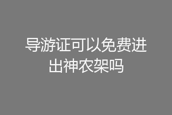 导游证可以免费进出神农架吗