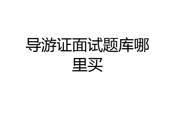 导游证面试题库哪里买